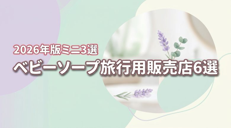 ベビーソープ旅行用はどこで売ってる？販売店6選とおすすめミニサイズ3選